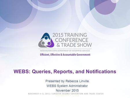 WEBS: Queries, Reports, and Notifications Presented by Rebecca Linville WEBS System Administrator November 2015 Location or Date.