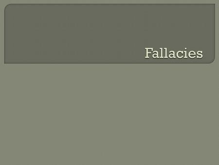 Logical Fallacy-false or erroneous statement or an invalid or deceptive line of reasoning- these harm quality of speeches.