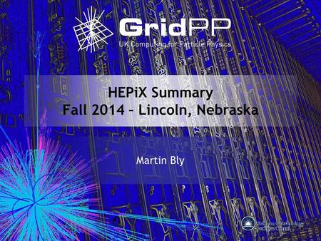 HEPiX Summary Fall 2014 – Lincoln, Nebraska Martin Bly.