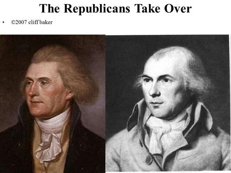 The Republicans Take Over ©2007 cliff baker. Question 1 What were four ways President Jefferson’s policies differed from those of the Federalists?