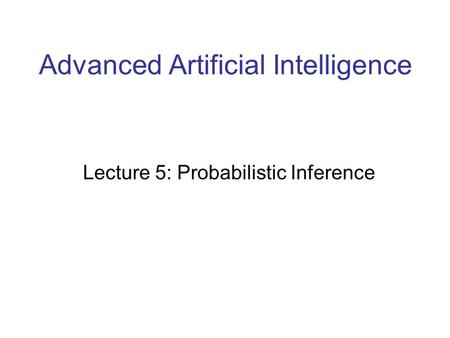 Advanced Artificial Intelligence Lecture 5: Probabilistic Inference.