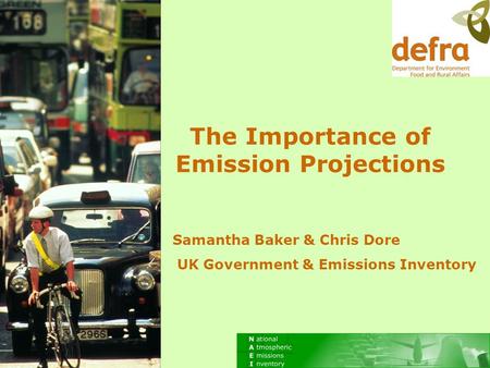 Samantha Baker & Chris Dore UK Government & Emissions Inventory The Importance of Emission Projections.