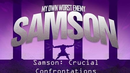 Samson: Crucial Confrontations. Judges 14:19-15:8 19 And the Spirit of the L ORD rushed upon him, and he went down to Ashkelon and struck down thirty.