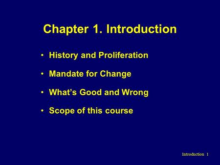 Introduction 1 Chapter 1. Introduction History and Proliferation Mandate for Change What’s Good and Wrong Scope of this course.