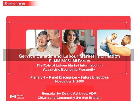 Service Canada and Labour Market Information FLMM 2005 LMI Forum The Role of Labour Market Information in Advancing Economic Prosperity Plenary 4 – Panel.