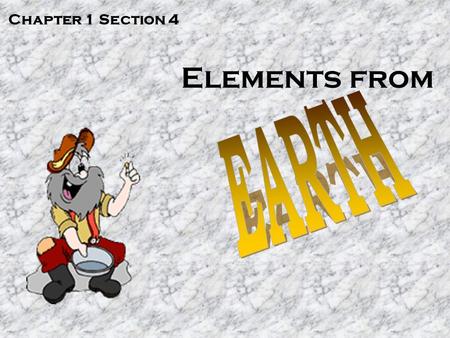 Elements from Chapter 1 Section 4. I. Gold and Density A. Gold can be separated from a mixture because of its density 1. Gold 19.3 g/cm 3 2. Pyrite (fools.