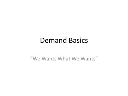 Demand Basics “We Wants What We Wants”. D D Demand will increase (new Demand curve; will shift right)