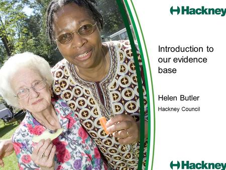 Introduction to our evidence base Helen Butler Hackney Council.