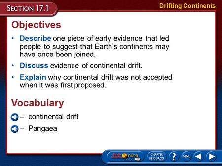 Objectives Describe one piece of early evidence that led people to suggest that Earth’s continents may have once been joined. Drifting Continents Discuss.