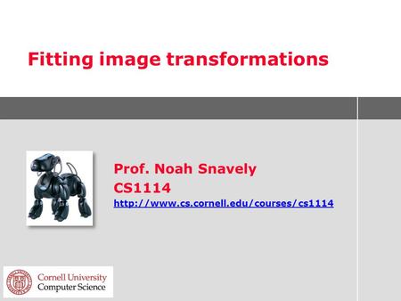 Fitting image transformations Prof. Noah Snavely CS1114