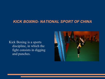 KICK BOXING- NATIONAL SPORT OF CHINA Kick Boxing is a sports discipline, in which the fight consists in digging and punches.