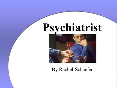 Psychiatrist By:Rachel Schaefer. Psychiatry:A psychiatrist helps patients deal with their mental illnesses and emotions. I wanted to know……. Educational.