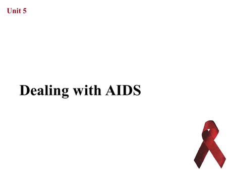 Unit 5 Dealing with AIDS. Unit 5 WHAT DOES AIDS MEAN? AIDS stands for Acquired Immune Deficiency Syndrome 获得性免疫缺损综合症 :  Acquired means you can get.