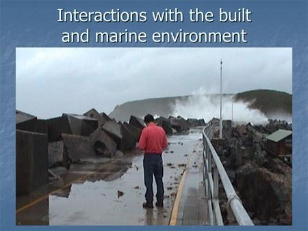 Interactions with the built and marine environment.