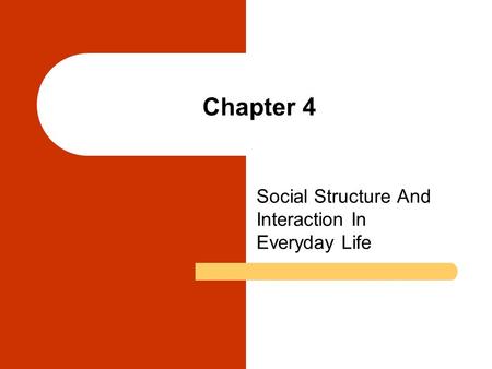 Chapter 4 Social Structure And Interaction In Everyday Life.