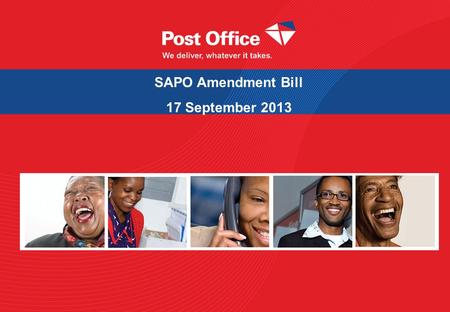 1 SAPO Amendment Bill 17 September 2013. Purpose of the Amendment Bill  Update the South African Post Office SOC Ltd Act, 22 of 2011.  Transfer pension.