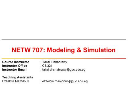 NETW 707: Modeling & Simulation Course Instructor: Tallal Elshabrawy Instructor Office: C3.321 Instructor   Teaching.