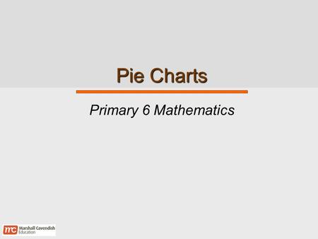 Pie Charts Primary 6 Mathematics. Pie Charts 2 Chapter Learning Outcomes  Read and interpret pie charts  Solve 1-step problems using information given.