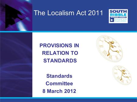 The Localism Act 2011 PROVISIONS IN RELATION TO STANDARDS Standards Committee 8 March 2012.