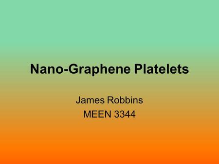 Nano-Graphene Platelets James Robbins MEEN 3344. What are Nano-Graphene Platelets (NGP)? Similar to Carbon Nanotubes (CNT) Graphene is a single atom thick.