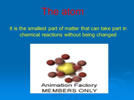 The atom It is the smallest part of matter that can take part in chemical reactions without being changed.