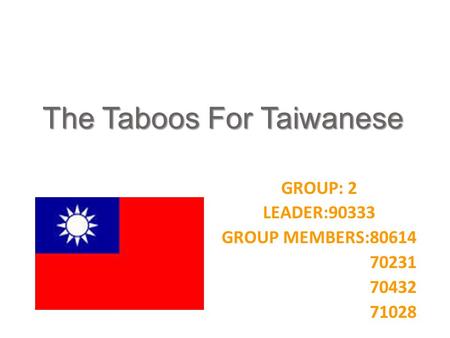 The Taboos For Taiwanese GROUP: 2 LEADER:90333 GROUP MEMBERS:80614 70231 70432 71028.