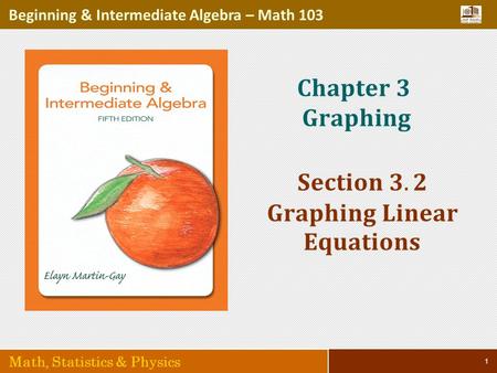 1 Beginning & Intermediate Algebra – Math 103 Math, Statistics & Physics.