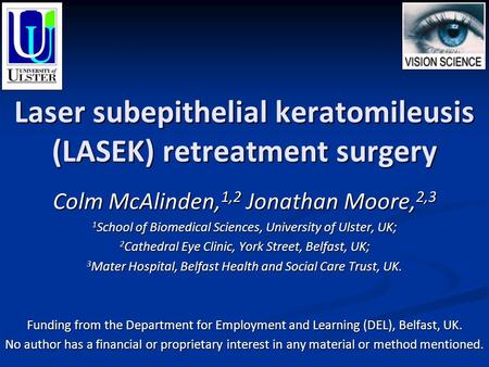 Laser subepithelial keratomileusis (LASEK) retreatment surgery Colm McAlinden, 1,2 Jonathan Moore, 2,3 1 School of Biomedical Sciences, University of Ulster,