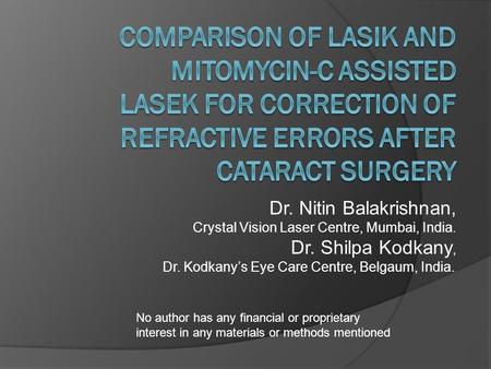 Comparison of LASIK and Mitomycin-C Assisted LASEK for Correction of Refractive Errors After Cataract Surgery Dr. Nitin Balakrishnan, Crystal Vision Laser.