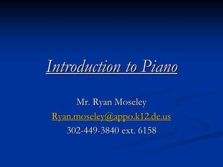 Introduction to Piano Mr. Ryan Moseley 302-449-3840 ext. 6158.