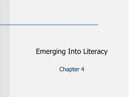 Emerging Into Literacy Chapter 4. Emerging Into Literacy Overview Objectives Key Terms.