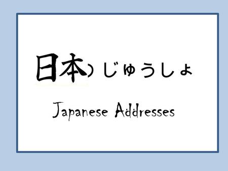 の じゅうしょ Japanese Addresses. じゅうしょ (jyuusho): Addresses Japanese jyuusho are written backwards (for Australians!) 1. Postcode 2. Prefecture (these are.