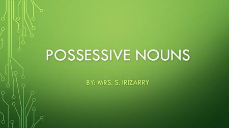 POSSESSIVE NOUNS BY: MRS. S. IRIZARRY. WHAT DOES THE GIRL OWN? WHAT DOES THE BOY OWN?