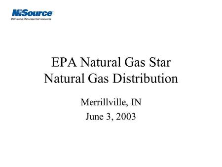 EPA Natural Gas Star Natural Gas Distribution Merrillville, IN June 3, 2003.