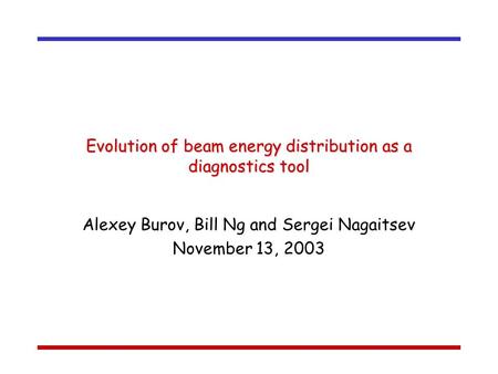 Evolution of beam energy distribution as a diagnostics tool Alexey Burov, Bill Ng and Sergei Nagaitsev November 13, 2003.