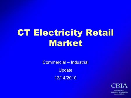 CT Electricity Retail Market Commercial – Industrial Update 12/14/2010.