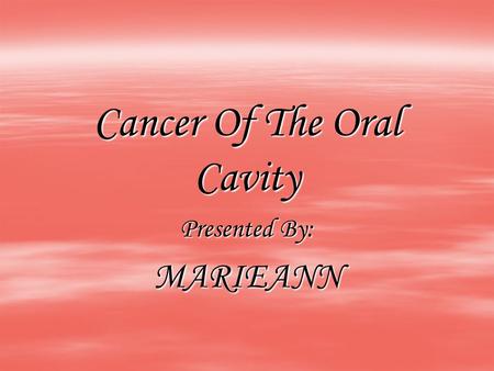 Cancer Of The Oral Cavity Presented By: MARIEANN.