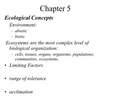 Chapter 5 Ecological Concepts Environment: –abiotic –biotic Ecosystems are the most complex level of biological organization: –cells, tissues, organs,