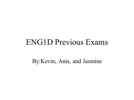 ENG1D Previous Exams By:Kevin, Anis, and Jasmine.