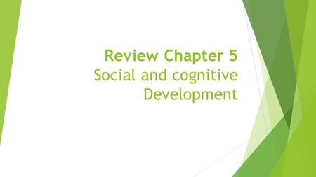 Review Chapter 5 Social and cognitive Development.