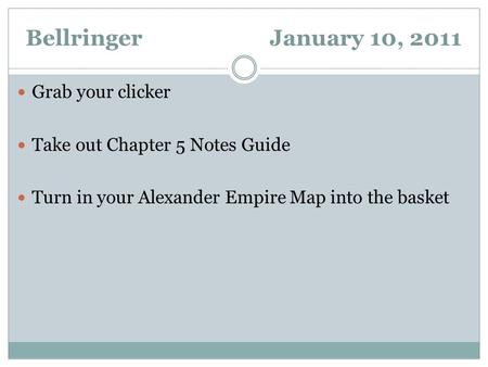 BellringerJanuary 10, 2011 Grab your clicker Take out Chapter 5 Notes Guide Turn in your Alexander Empire Map into the basket.