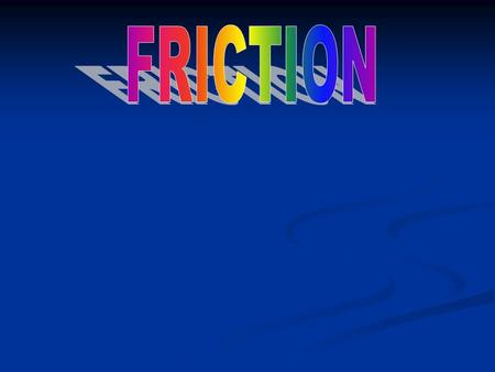 FRICTION.