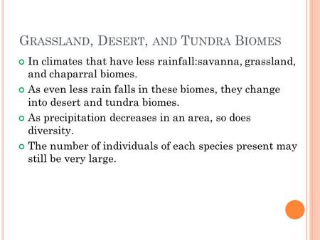 G RASSLAND, D ESERT, AND T UNDRA B IOMES In climates that have less rainfall:savanna, grassland, and chaparral biomes. As even less rain falls in these.