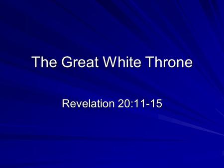 The Great White Throne Revelation 20:11-15. The Great White Throne 11 Then I saw a great white throne and Him who sat upon it, from whose presence earth.