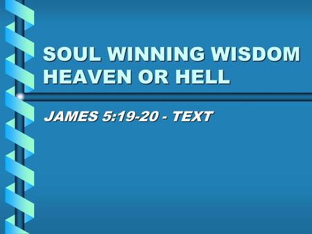 SOUL WINNING WISDOM HEAVEN OR HELL JAMES 5:19-20 - TEXT.