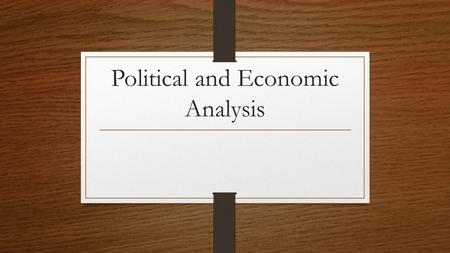 Political and Economic Analysis. What Creates an Economy  What is an Economy?  Organized way a nation provides for the needs and wants of its people.