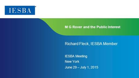 Page 1 | Proprietary and Copyrighted Information M G Rover and the Public Interest Richard Fleck, IESBA Member IESBA Meeting New York June 29 – July 1,