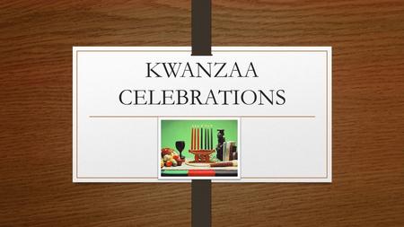 KWANZAA CELEBRATIONS.