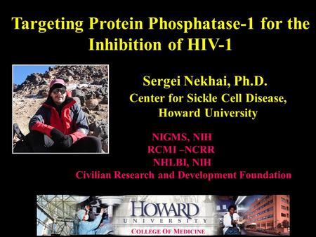 Targeting Protein Phosphatase-1 for the Inhibition of HIV-1 Sergei Nekhai, Ph.D. NIGMS, NIH RCMI –NCRR NHLBI, NIH Civilian Research and Development Foundation.