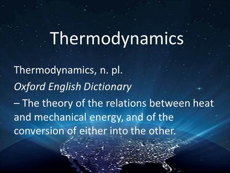 Thermodynamics Thermodynamics, n. pl. Oxford English Dictionary – The theory of the relations between heat and mechanical energy, and of the conversion.